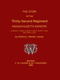 The Story of the Thirty-second Regiment, Massachusetts Infantry
Whence it came; where it went; what it saw, and what it did