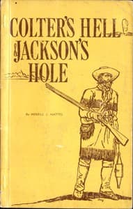 Colter's Hell and Jackson's Hole
The Fur Trappers' Exploration of the Yellowstone and Grand Teton Park Region