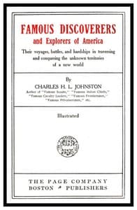 Famous Discoverers and Explores of America
Their Voyages, Battles, and Hardships in Traversing and Conquering the Unknown Territories of a New World