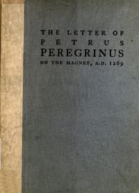 The Letter of Petrus Peregrinus on the Magnet, A.D. 1269