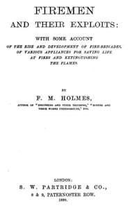Firemen and Their Exploits
With some account of the rise and development of fire-brigades, of various appliances for saving life at fires and extinguishing the flames.