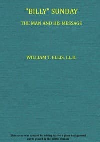 "Billy" Sunday, the Man and His Message
With his own words which have won thousands for Christ