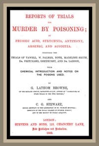 Reports of Trials for Murder by Poisoning;
by Prussic Acid, Strychnia, Antimony, Arsenic, and Aconita. Including the trials of Tawell, W. Palmer, Dove, Madeline Smith, Dr. Pritchard, Smethurst, and Dr. Lamson, with chemical introduction and notes on the poisons used
