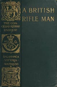 A British Rifle Man
The Journals and Correspondence of Major George Simmons, Rifle Brigade, During the Peninsular War and the Campaign of Waterloo