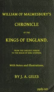 William of Malmesbury's Chronicle of the Kings of England
From the earliest period to the reign of King Stephen