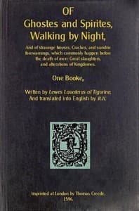 Of Ghostes and Spirites, Walking by Night
And of Straunge Noyses, Crackes, and Sundrie Forewarnings, Which Commonly Happen Before the Death of Men: Great Slaughters, and Alterations of Kingdoms