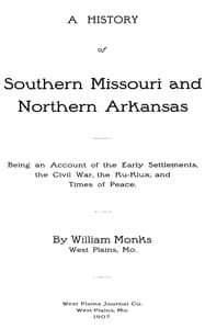 A History of Southern Missouri and Northern Arkansas
Being an Account of the Early Settlements, the Civil War, the Ku-Klux, and Times of Peace