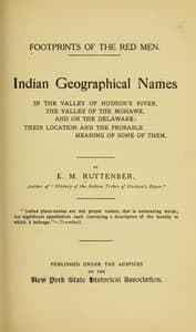 Footprints of the Red Men
Indian geographical names in the valley of Hudson's river, the valley of the Mohawk, and on the Delaware: their location and the probable meaning of some of them.