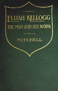 Elijah Kellogg, the Man and His Work
Chapters from His Life and Selections from His Writings