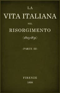 La vita Italiana nel Risorgimento (1815-1831), parte 3
Conferenze fiorentine - Lettere, scienze e arti