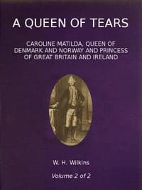 A Queen of Tears, vol. 2 of 2
Caroline Matilda, Queen of Denmark and Norway and Princess of Great Britain and Ireland