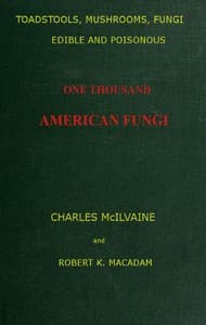 Toadstools, mushrooms, fungi, edible and poisonous; one thousand American fungi
How to select and cook the edible; how to distinguish and avoid the poisonous, with full botanic descriptions. Toadstool poisons and their treatment, instructions to students, recipes for cooking, etc., etc.