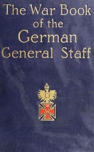 The War Book of the German General Staff
Being "The Usages of War on Land" Issued by the Great General Staff of the German Army