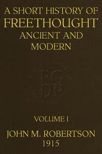 A Short History of Freethought Ancient and Modern, Volume 1 of 2
Third edition, Revised and Expanded, in two volumes