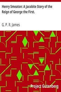 Henry Smeaton: A Jacobite Story of the Reign of George the First.