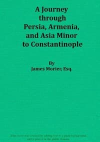 A Journey through Persia, Armenia, and Asia Minor, to Constantinople, in the Years 1808 and 1809
In Which is Included, Some Account of the Proceedings of His Majesty's Mission, under Sir Harford Jones, Bart. K. C. to the Court of Persia