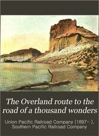 The Overland Route to the Road of a Thousand Wonders
The Route of the Union Pacific & The Southern Pacific Railroads from Omaha to San Francisco, a Journey of Eighteen Hundred Miles Where Once the Bison & the Indian Reigned