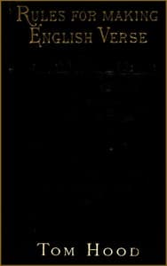 Practical Guide to English Versification
With a Compendious Dictionary of Rhymes, an Examination
of Classical Measures, and Comments Upon Burlesque and
Comic Verse, Vers de Société, and Song-writing