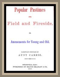 Popular Pastimes for Field and Fireside, or Amusements for young and old