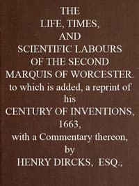 The Life, Times, and Scientific Labours of the Second Marquis of Worcester
To which is added a reprint of his Century of Inventions, 1663, with a Commentary thereon.
