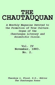 The Chautauquan, Vol. 04, November 1883
A Monthly Magazine Devoted to the Promotion of True Culture.
Organ of the Chautauqua Literary and Scientific Circle.