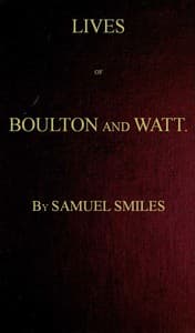 Lives of Boulton and Watt. Principally from the Original Soho Mss.
Comprising also a history of the invention and introduction of the steam engine