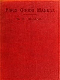 Piece Goods Manual
Fabrics described; textile, knit goods, weaving terms, etc., explained; with notes on the classification of samples.