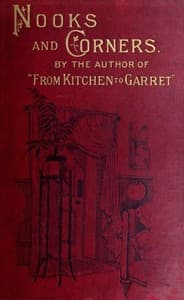Nooks and Corners
being the companion volume to 'From Kitchen to Garret'