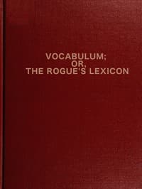 Vocabulum; or The Rogue's Lexicon
Compiled from the Most Authentic Sources