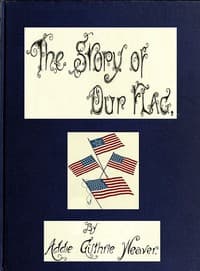 The Story of Our Flag, Colonial and National
With Historical Sketch of the Quakeress Betsy Ross