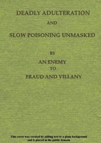 Deadly Adulteration and Slow Poisoning Unmasked
Disease and Death in the Pot and Bottle