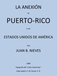 La Anexión de Puerto-Rico a los Estados Unidos de America