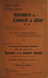 Captain Cuellar's Adventures in Connaught & Ulster A.D. 1588.
To Which Is Added an Introduction and Complete Translation of Captain Cuellar's Narrative of the Spanish Armada and His Adventures in Ireland