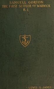 Samuell Gorton: A Forgotten Founder of our Liberties; First Settler of Warwick, R. I. book cover