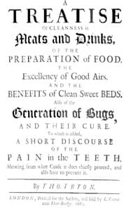 A Treatise of Cleanness in Meats and Drinks, of the Preparation of Food,
the Excellency of Good Airs, and the Benefits of Clean Sweet Beds. Also of the Generation of Bugs, and Their Cure. To Which Is Added, a Short Discourse of the Pain in the Teeth, Shewing What Cause It Does Chiefly Proceed, and Also How to Prevent It.