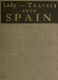 The Ingenious and Diverting Letters of the Lady ---- Travels into Spain
Describing the Devotions, Nunneries, Humours, Customs, Laws, Militia, Trade, Diet and Recreations of That People