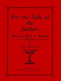 For the Sake of the Soldier: Voluntary Work of Brisbane Women