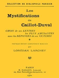 Les mystifications de Caillot-Duval
Choix de ses lettres les plus amusantes avec les réponses de ses victimes