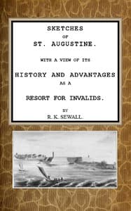 Sketches of St. Augustine
With a view of its history and advantages as a resort for invalids