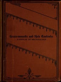 Grave-mounds and Their Contents
A Manual of Archæology, as Exemplified in the Burials of the Celtic, the Romano-British, and the Anglo-Saxon Periods