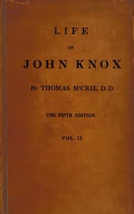 Life of John Knox, Fifth Edition, Vol. 2 of 2
Containing Illustrations of the History of the Reformation in Scotland