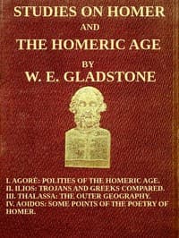 Studies on Homer and the Homeric Age, Vol. 3 of 3
I. Agorè: Polities of the Homeric Age. II. Ilios: Trojans and Greeks Compared. III. Thalassa: The Outer Geography. IV. Aoidos: Some Points of the Poetry of Homer.