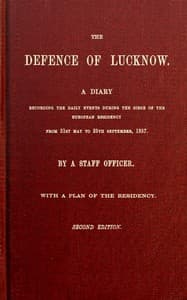 The Defence of Lucknow
A Diary Recording the Daily Events during the Siege of the European Residency, from 31st May to 25th September, 1857