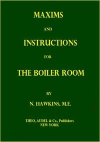 Maxims and Instructions for the Boiler Room
Useful to Engineers, Firemen & Mechanics; Relating to Steam Generators, Pumps, Appliances, Steam Heating, Practical Plumbing, etc.