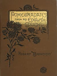 Pomegranates from an English Garden
A selection from the poems of Robert Browning