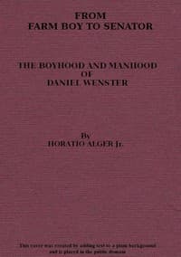 From Farm Boy to Senator
Being the History of the Boyhood and Manhood of Daniel Webster