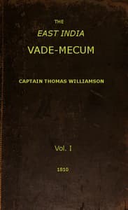 The East India Vade-Mecum, Volume 1 (of 2)
or, complete guide to gentlemen intended for the civil, military, or naval service of the East India Company. book cover