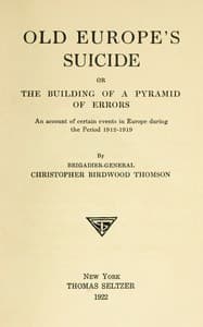Old Europe's Suicide; or, The Building of a Pyramid of Errors
An Account of Certain Events in Europe During the Period 1912–1919