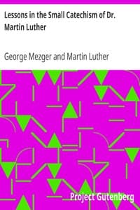 Lessons in the Small Catechism of Dr. Martin Luther
For the Senior Department of Lutheran Sunday-Schools and for General Use