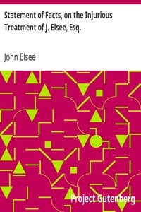 Statement of Facts, on the Injurious Treatment of J. Elsee, Esq.
Late Tenant of a Considerable Portion of Havering Park Farm, in the Forest of Hainault, in Certain Transactions with the Commissioners of Woods and Forests, and Their Agents; To Which Are Added Notes in Illustration of the Gross Abuses of the Forest Laws. book cover